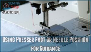using presser foot or needle position for guidance