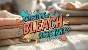 are some fabrics bleach resistant are some fabrics bleach resistant