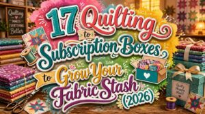 17 quilting subscription boxes to grow your fabric stash 17 quilting subscription boxes to grow your fabric stash